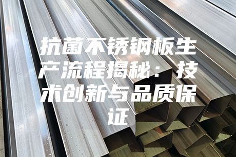 抗菌不銹鋼板生產流程揭秘：技術創新與品質保證