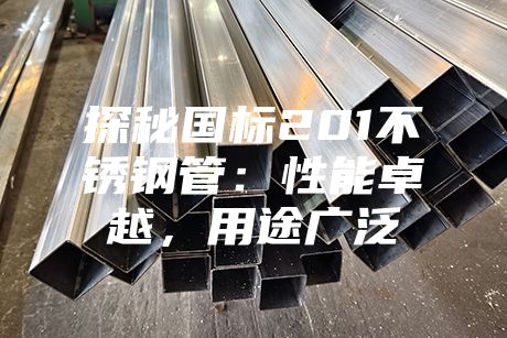 探秘國標201不銹鋼管:性能卓越,用途廣泛
