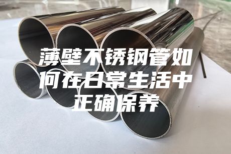薄壁不銹鋼管如何在日常生活中正確保養