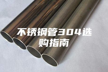不銹鋼管304選購指南