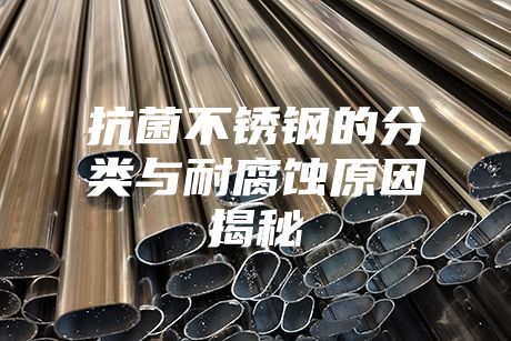 抗菌不銹鋼的分類與耐腐蝕原因揭秘